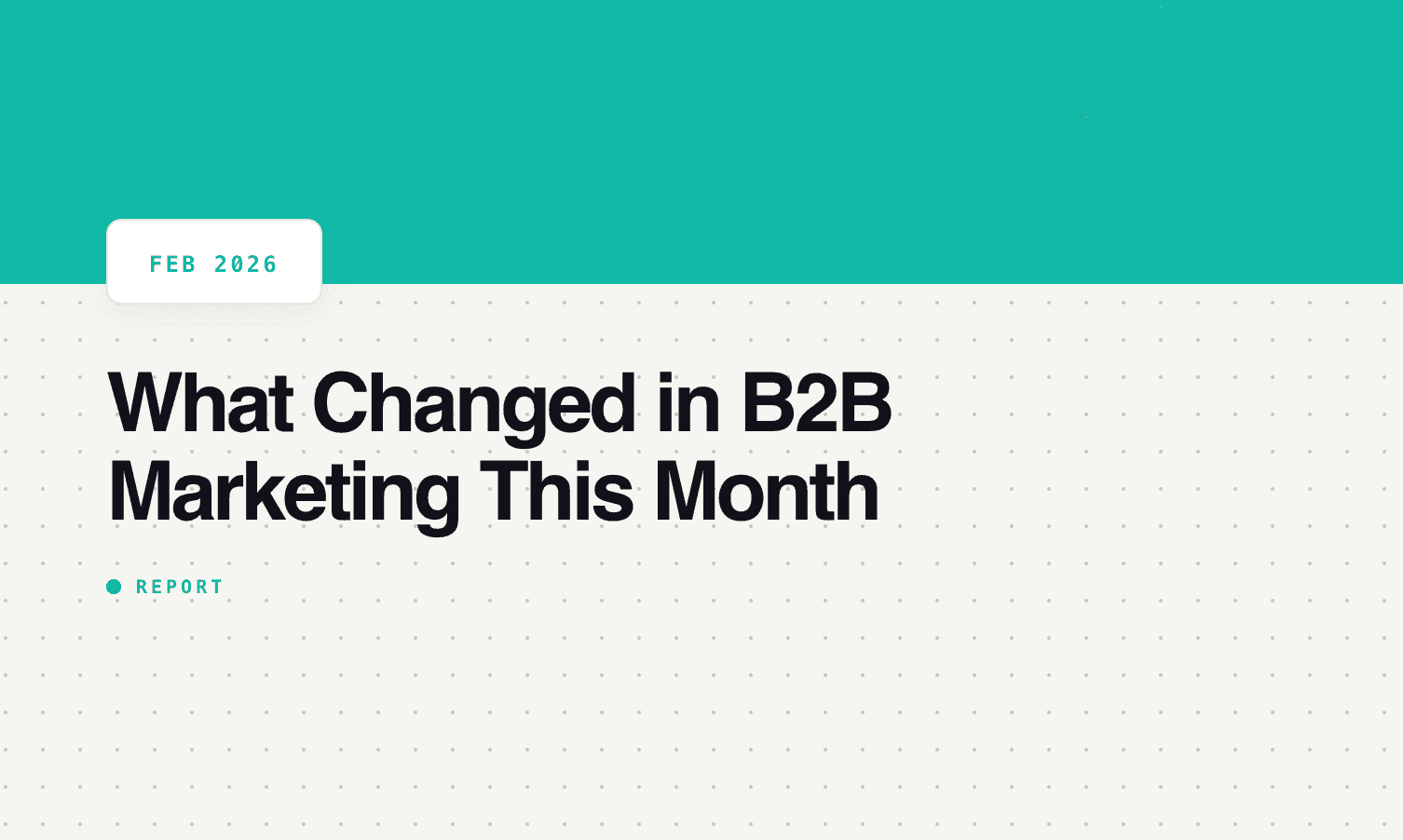 What Changed in B2B Marketing This Month — February 2026